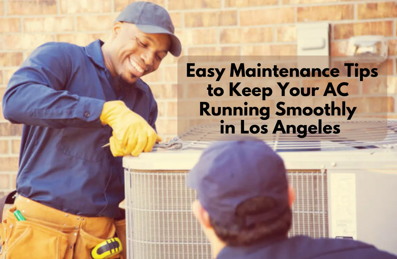 easy maintenance tips to keep your ac running smoothly in los angeles