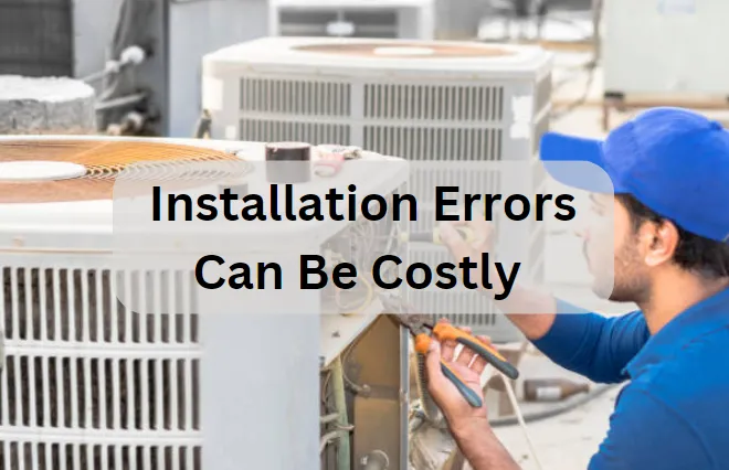 installation errors can be costly